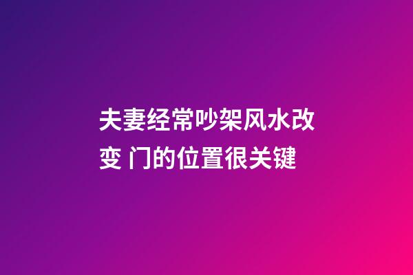 夫妻经常吵架风水改变 门的位置很关键